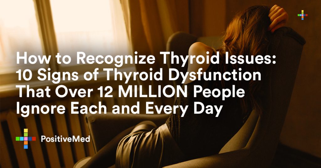 How to Recognize Thyroid Issues 10 Signs of Thyroid Dysfunction That Over 12 MILLION People Ignore Each and Every Day