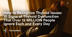How to Recognize Thyroid Issues 10 Signs of Thyroid Dysfunction That Over 12 MILLION People Ignore Each and Every Day