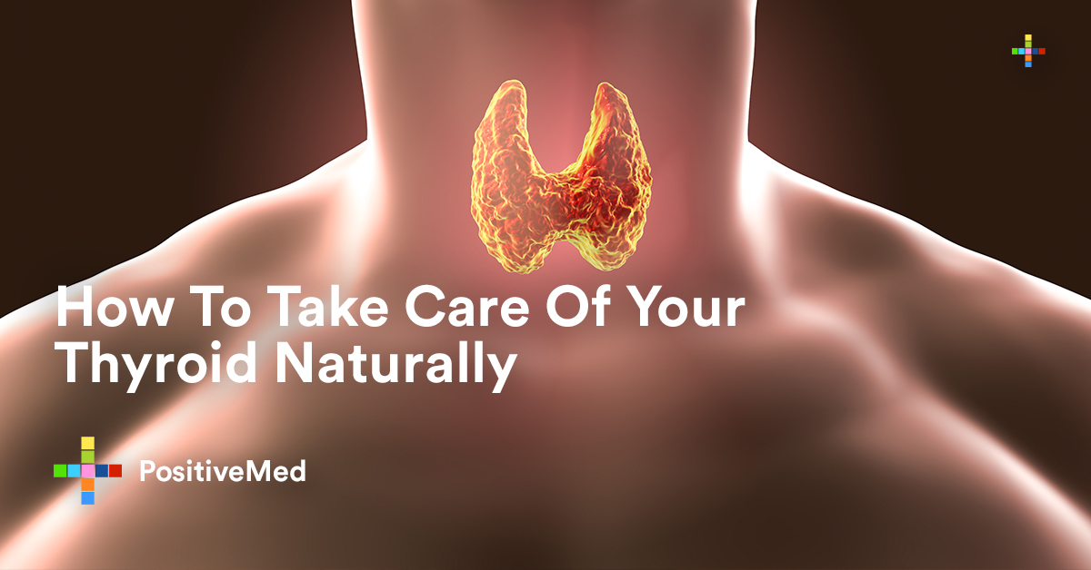 How To Take Care Of Your Thyroid Naturally - PositiveMed