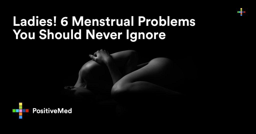 Ladies! 6 Menstrual Problems You Should Never Ignore