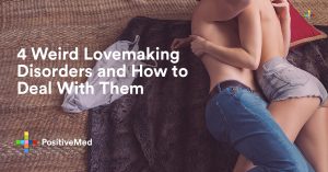 4 Weird Lovemaking Disorders and How to Deal With Them