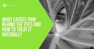 What Causes Pain Behind the Eyes and How to Treat It Naturally