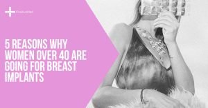 5 Reasons Why Women Over 40 are Going for Breast Implants