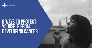8 Ways to Protect Yourself From Developing Cancer