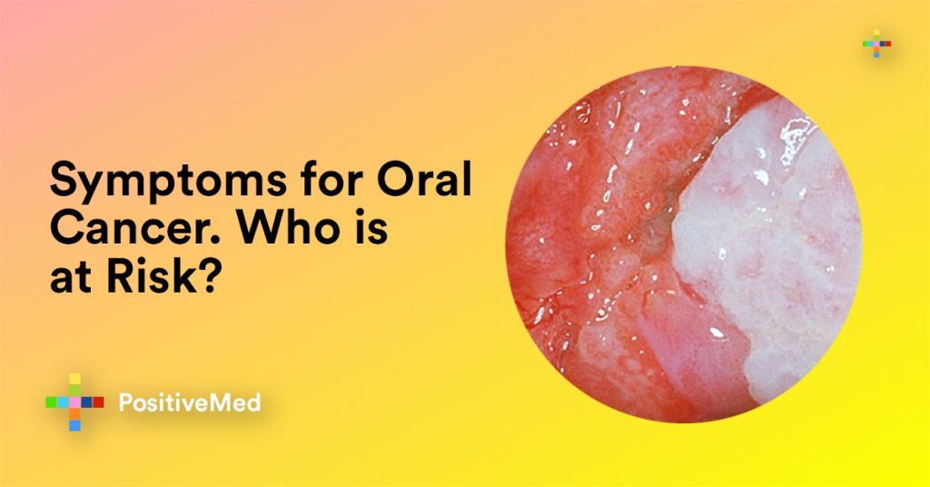 Symptoms for Oral Cancer. Who Is at Risk