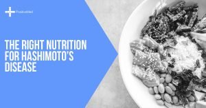 The Right Nutrition for Hashimoto’s Disease