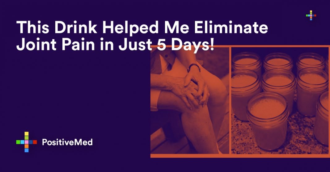 This Drink Helped Me Eliminate Joint Pain in Just 5 Days! PositiveMed