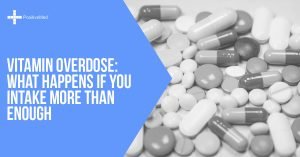 Vitamin Overdose What Happens If You Intake More Than Enough