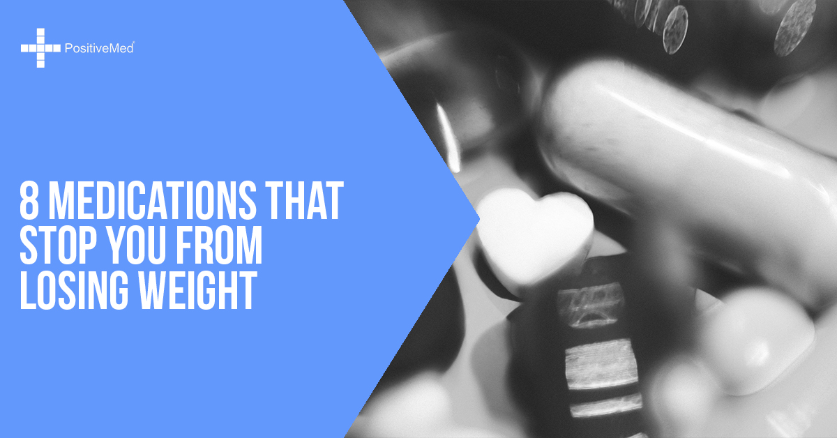 8 Medications that Stop You from Losing Weight PositiveMed