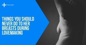 Things You Should Never Do to Her Breasts During Lovemaking
