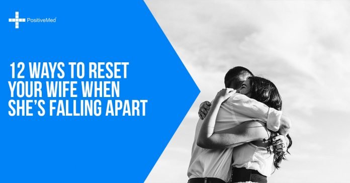 12 Ways to Reset Your Wife When She's Falling Apart
