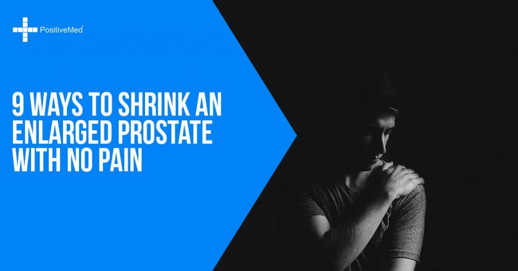 9 Ways to Shrink an Enlarged Prostate with NO Pain PositiveMed