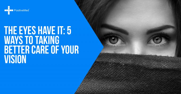 The Eyes Have It: 5 Ways to Taking Better Care of Your Vision The Eyes Have It: 5 Ways to Taking Better Care of Your Vision