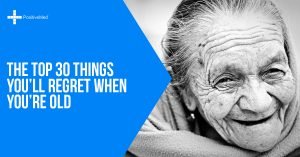 The Top 30 Things You’ll Regret When You’re Old