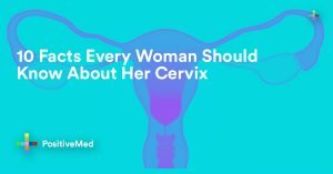 10 Facts Every Woman Should Know About Her Cervix.