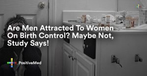 Are Men Attracted To Women On Birth Control Maybe Not, Study Says!