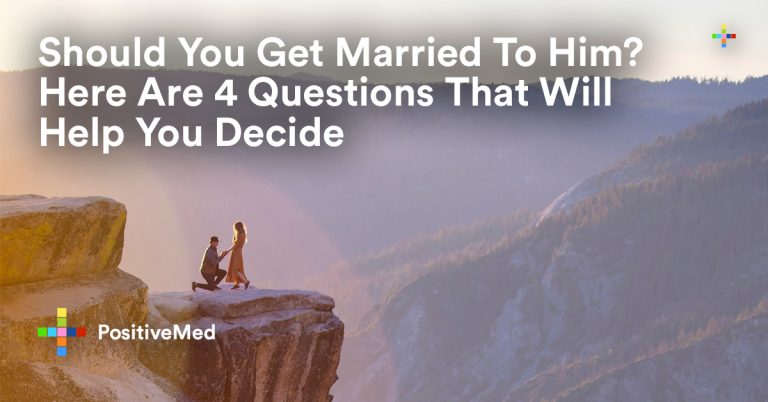 Should You Marry Him? Here Are 4 Questions That Will Help You Decide Should You Marry Him? Here Are 4 Questions That Will Help You Decide