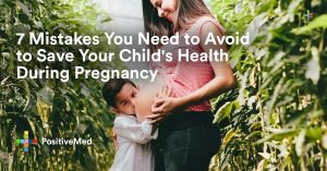 7 Mistakes You Need to Avoid to Save Your Child's Health During Pregnancy.