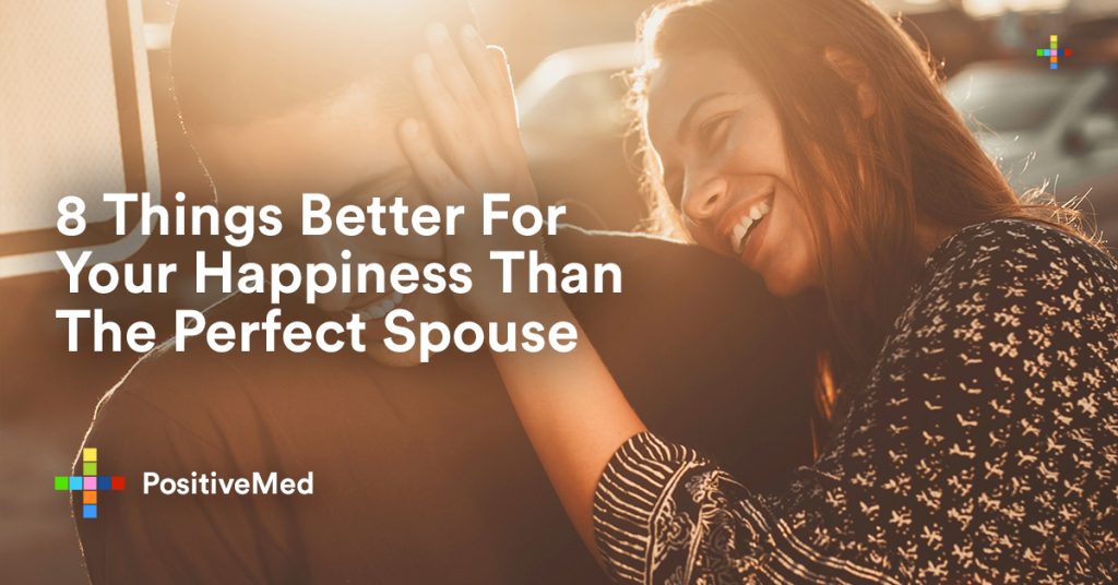 8 Things Better For Your Happiness Than The Perfect Spouse.