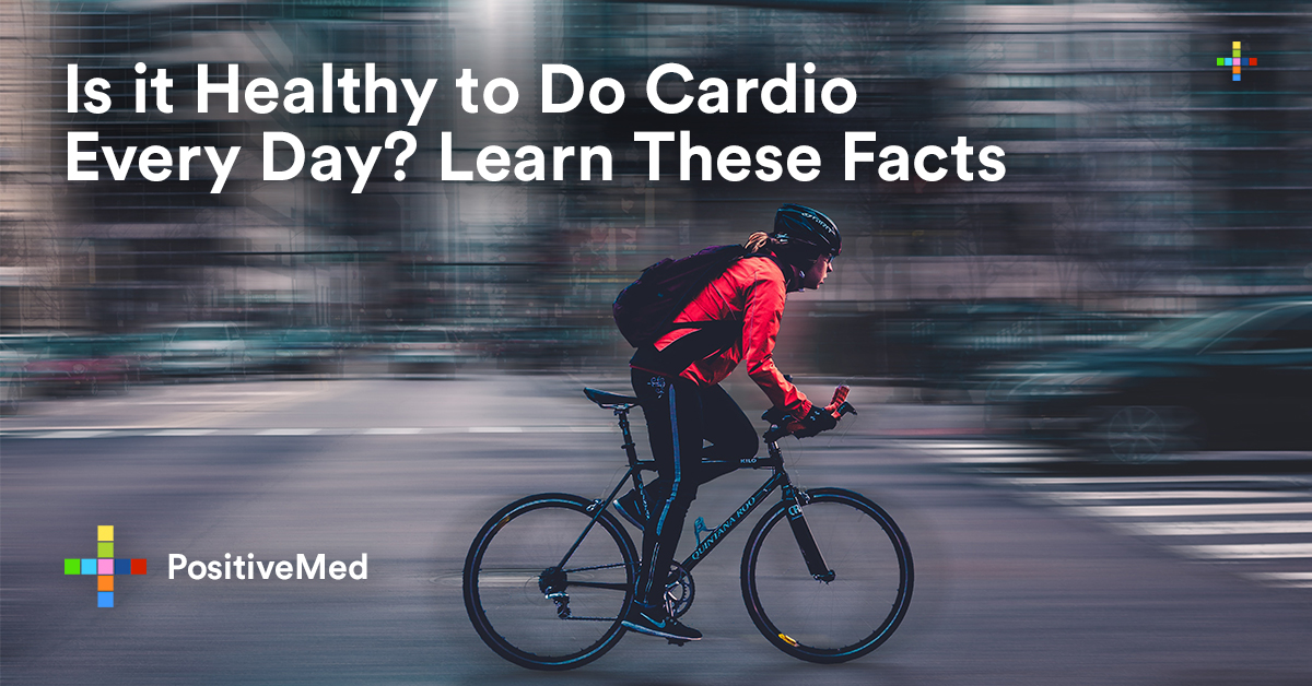 Is it Healthy to Do Cardio Every Day? Learn These Facts PositiveMed