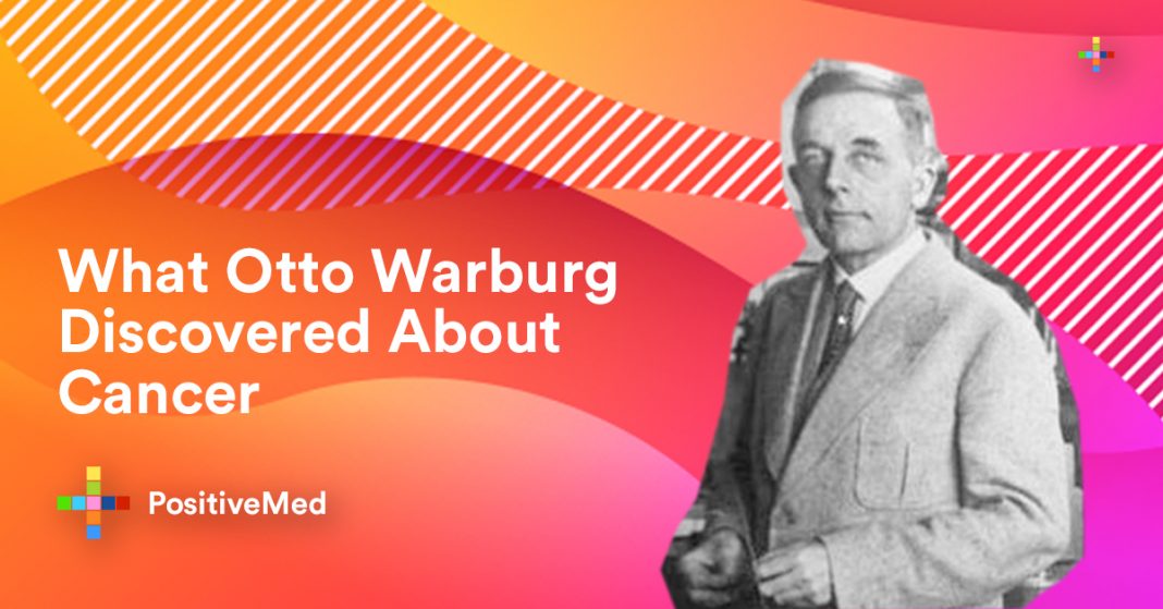 What Otto Warburg Discovered About Cancer PositiveMed