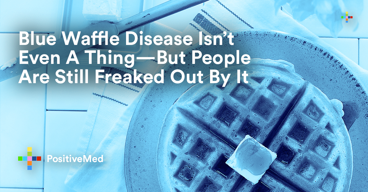 Blue Waffle Disease Isn’t Even A Thing—But People Are Still Freaked Out By It PositiveMed