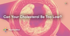 Can Your Cholesterol Be Too Low