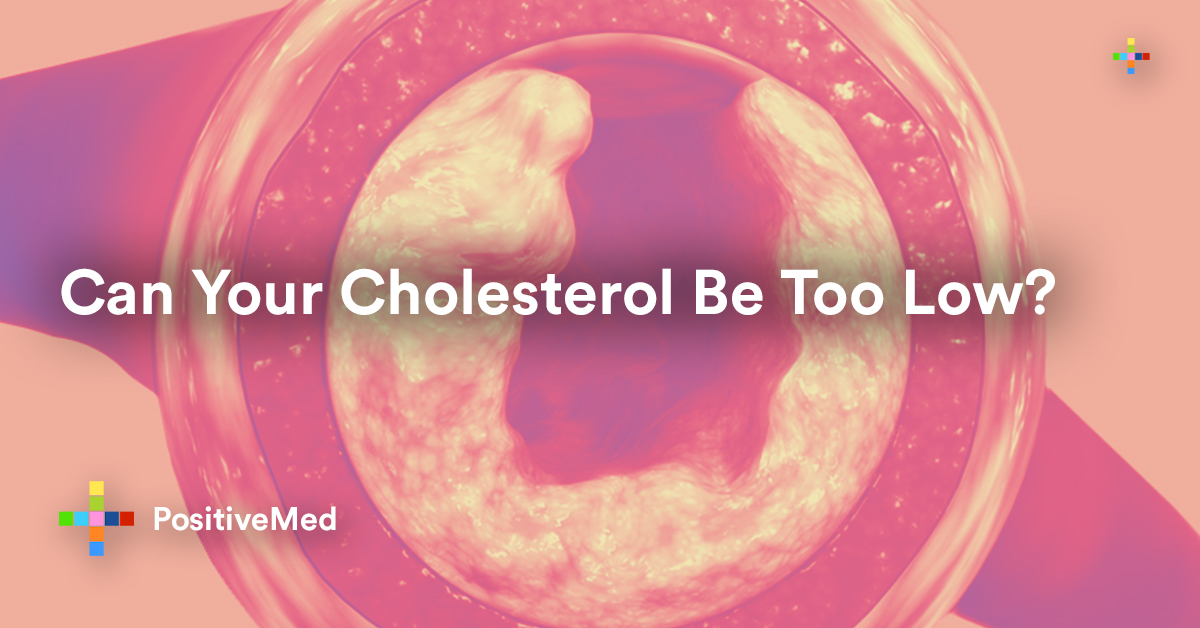 Can Your Cholesterol Be Too Low? PositiveMed