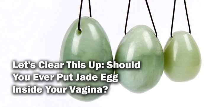 Let's Clear This Up, Should You Ever Put Jade Egg Inside Your Vagina