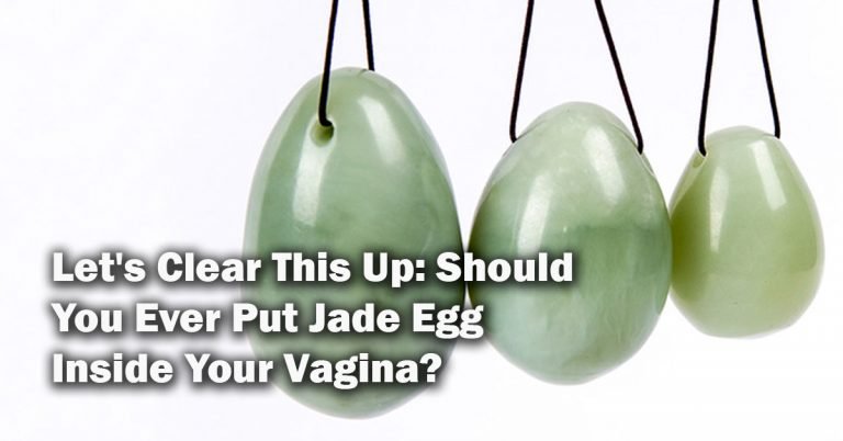 Let’s Clear This Up: Should You Ever Put Jade Egg Inside Your Vagina?