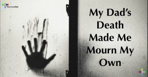 My Dad’s Death Made Me Mourn My Own
