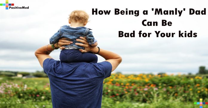How Being a 'Manly' Dad Can Be Bad for Your kids