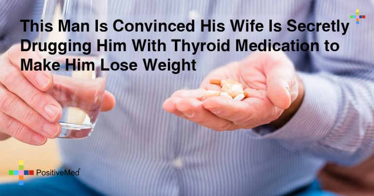 Man Discovers That His Wife is Drugging Him With Thyroid Medication to Make Him Lose Weight Man Discovers That His Wife is Drugging Him With Thyroid Medication to Make Him Lose Weight