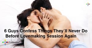 6 Guys Confess Things They'll Never Do Before Lovemaking Session Again