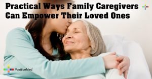 Practical Ways Family Caregivers Can Empower Their Loved Ones