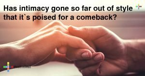 Has-intimacy-gone-so-far-out-of-style-that-it’s-poised-for-a-comeback