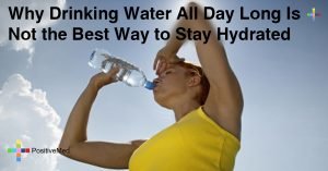 Why Drinking Water All Day Long Is Not the Best Way to Stay Hydrated