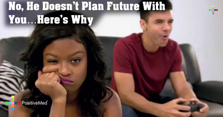 No, He Doesn’t Plan Future With You…Here’s Why