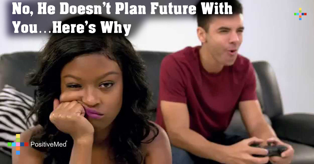 No, He Doesn't Plan Future With You...Here's Why