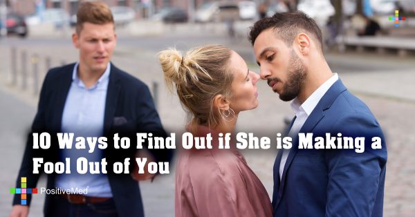 10 Ways To Find Out If She Is Making A Fool Out Of You PositiveMed