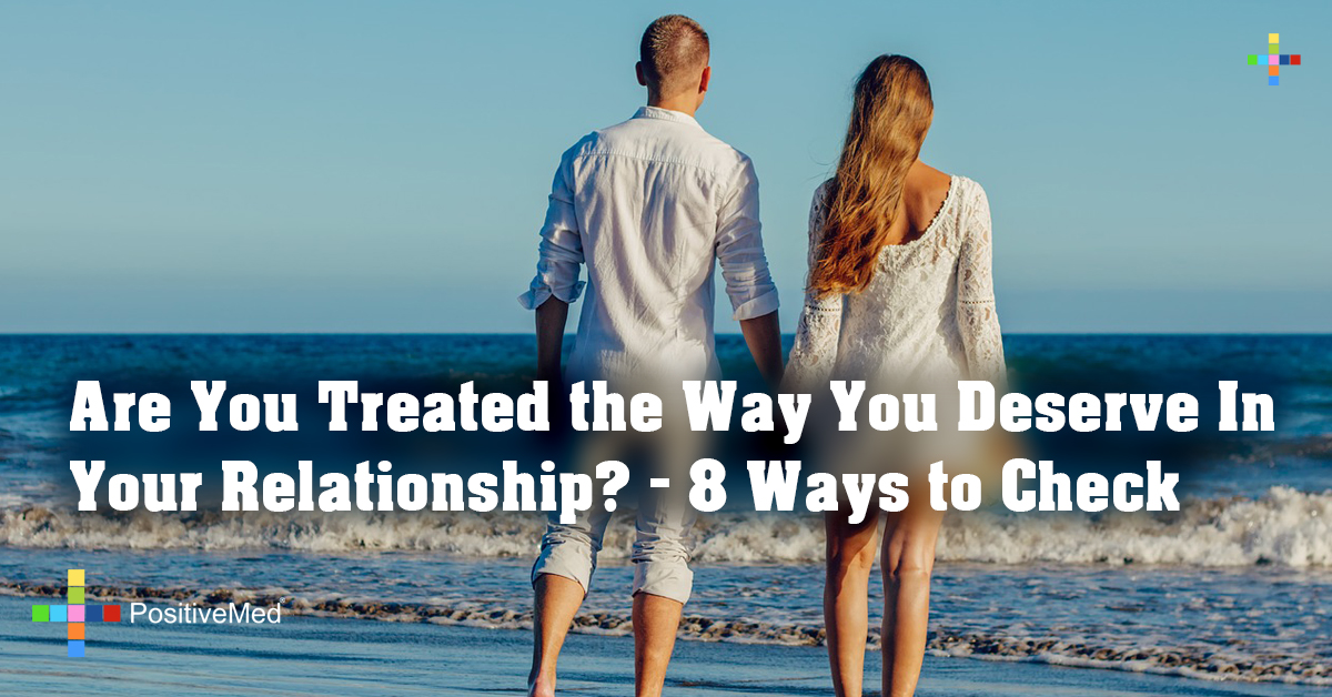 Are You Treated the Way You Deserve In Your Relationship? - 8 Ways to Check
