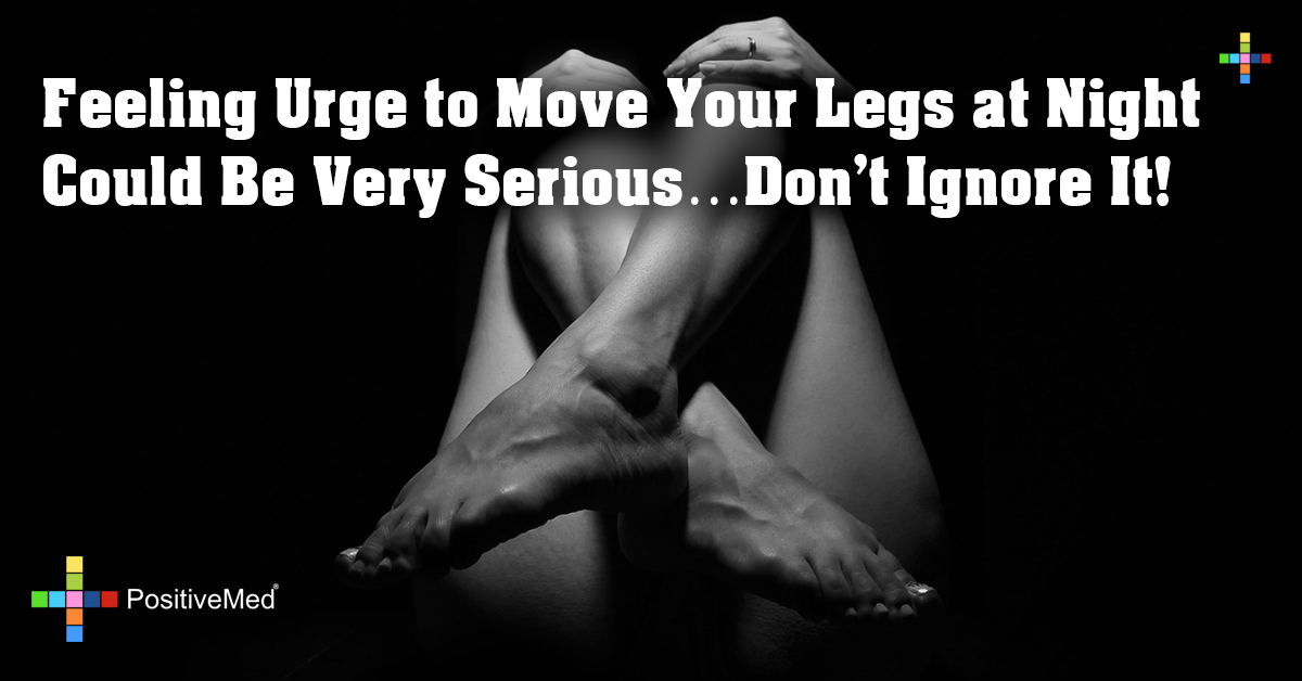 Feeling Urge to Move Your Legs at Night Could Be Very Serious…Don't Ignore It!