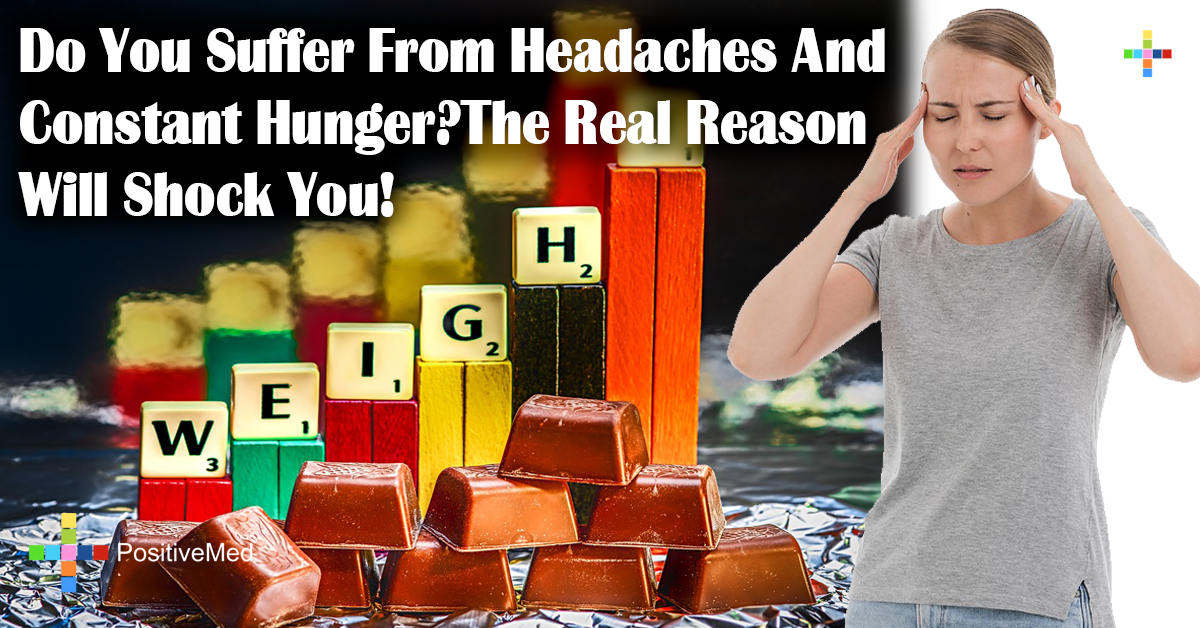 Do You Suffer From Headaches And Constant Hunger?The Real Reason Will Shock You!