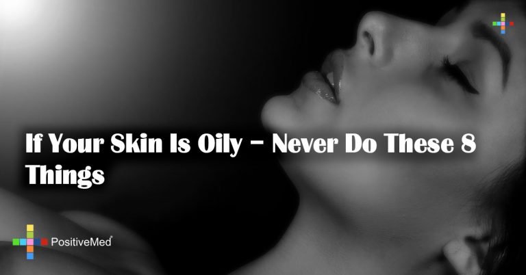 If Your Skin Is Oily – Never Do These 8 Things If Your Skin Is Oily – Never Do These 8 Things