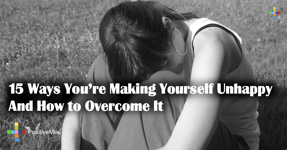 15 Ways You're Making Yourself Unhappy And How to Overcome It