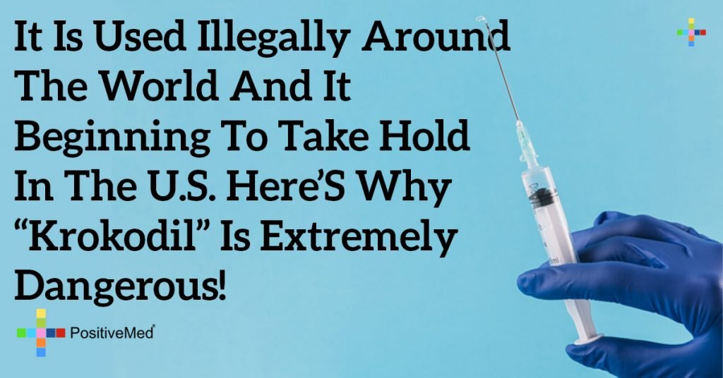 It is Used Illegally Around the World and It Beginning to Take Hold in the U.S. Here’s Why “Krokodil” Is Extremely Dangerous!