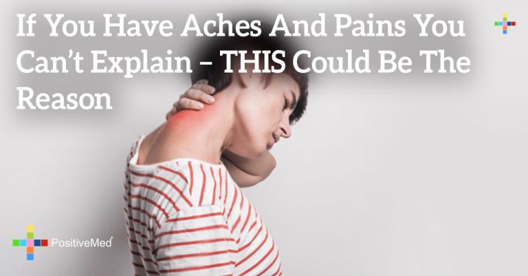 If You Have Aches And Pains You Can’t Explain – THIS Could Be The Reason