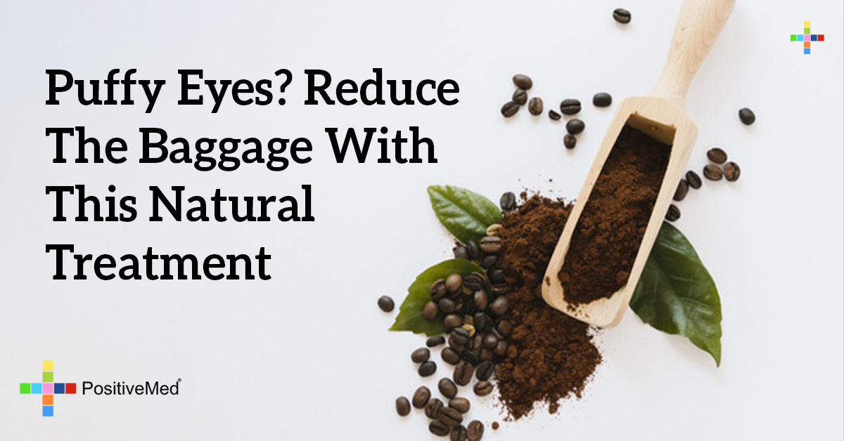 Puffy Eyes? Reduce The Baggage With This Natural Treatment PositiveMed
