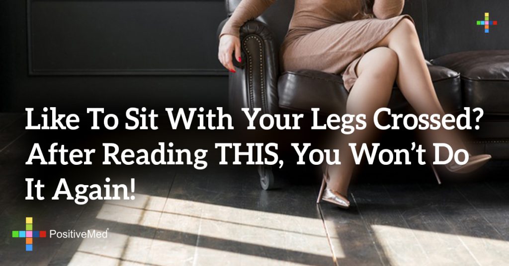 Like To Sit With Your Legs Crossed? After Reading THIS, You Won’t Do It Again!