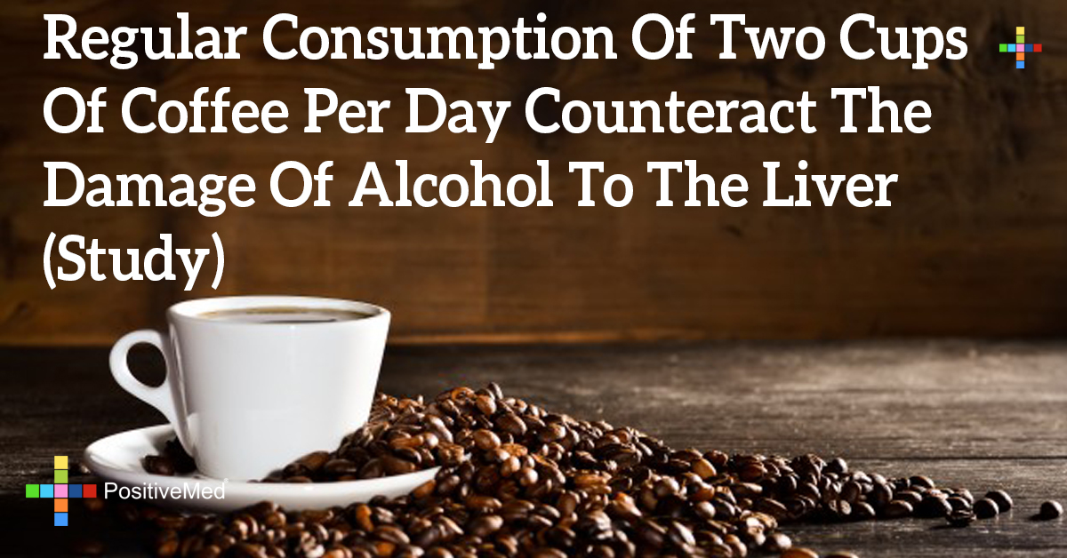 Regular Consumption Of Two Cups Of Coffee Per Day Counteract The Damage Of Alcohol To The Liver